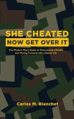 She Cheated, Now Get Over It: The Modern Man's Guide to Overcoming Infidelity and Moving Forward with a Better Life image number 0