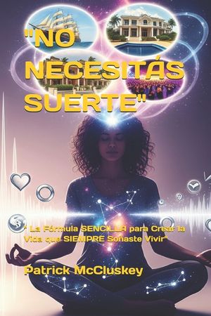 "No Necesit&aacute;s Suerte": " La F&oacute;rmula SENCILLA para Crear la Vida que SIEMPRE So&ntilde;aste Vivir" image number 0