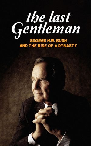 The Last Gentleman: George H.W. Bush and the Rise of a Dynasty image number 0