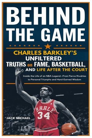 Behind The Game: Charles Barkley's Unfiltered Truths on Fame, Basketball, and Life After the Court: Inside the Life of an NBA Legend-From Fierce Rival image number 0