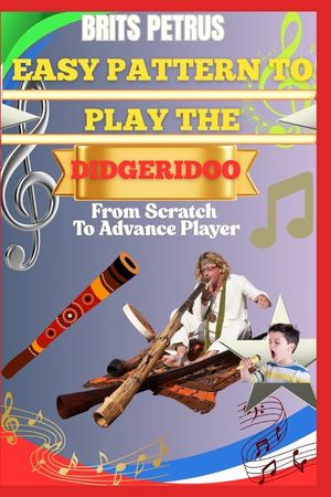 Easy Pattern To Play The Didgeridoo From Scratch To Advance Player: Develop Breath Cycling, Drone Stability, And Rhythmic Vibration Through Progressiv image number 0