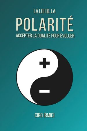 La Loi de la Polarit&eacute;: Accepter la Dualit&eacute; pour &Eacute;voluer image number 0