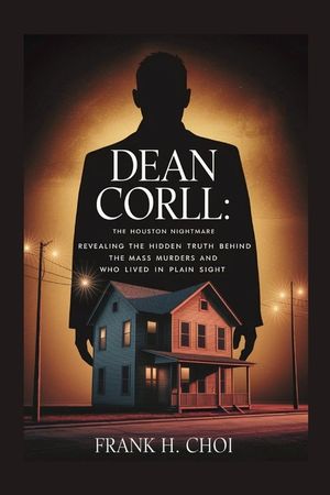 Dean Corll: The Houston Nightmare: Revealing the Hidden Truth Behind the Mass Murders and the Man Who Lived in Plain Sight image number 0