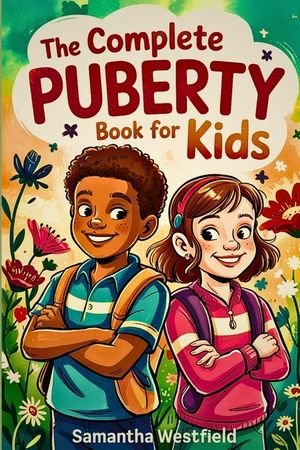 The Complete Puberty Book for Kids: A Fun, Honest Guide to Growing Up, Understanding Your Body, and Navigating the Big Changes Ahead image number 0