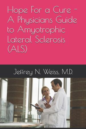 Hope For a Cure - A Physicians Guide to Amyotrophic Lateral Sclerosis (ALS) image number 0