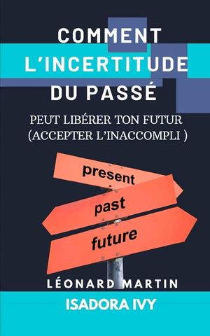 Comment l'Incertitude du Pass&eacute; Peut Lib&eacute;rer ton Futur (Accepter l'Inaccompli ) image number 0