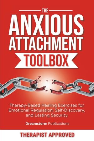 The Anxious Attachment Toolbox: Therapy-Based Healing Exercises for Emotional Regulation, Self-Discovery, and Lasting Security image number 0