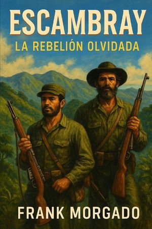 Escambray: La Rebeli&oacute;n Olvidada: Guerrilla, represi&oacute;n y dignidad campesina en la Cuba de Castro comunista (1959-1966) image number 0