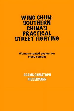 Wing Chun: Southern China's Practical Street Fighting: Woman-created system for close combat image number 0