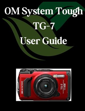 OM System Tough TG-7 User Guide: A Comprehensive and Detailed Manual for Photographers and Creatives for Beginners and Seniors, Troubleshooting Tips, image number 0