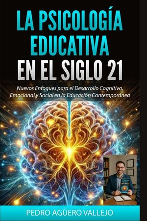 La Psicolog&iacute;a Educativa en el Siglo 21: Nuevos Enfoques para el Desarrollo Cognitivo, Emocional y Social en la Educaci&oacute;n Contempor&aacute;nea Neurociencia y image number 0