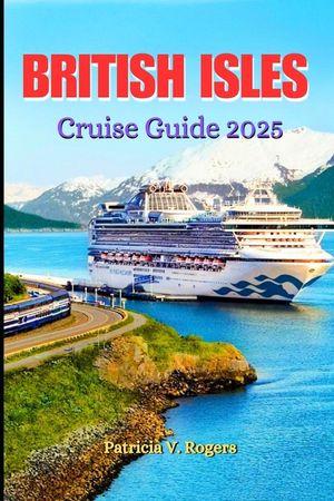 British Isles Cruise Guide 2025: A Definitive Insider Tips to History, Culture & Hidden Gems on the British Isles' Most Enchanting Cruise Routes image number 0