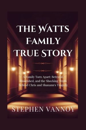 The Watts Family True Story: A Family Torn Apart: Betrayal, Bloodshed, and the Shocking Truth Behind Chris and Shanann's Tragedy image number 0