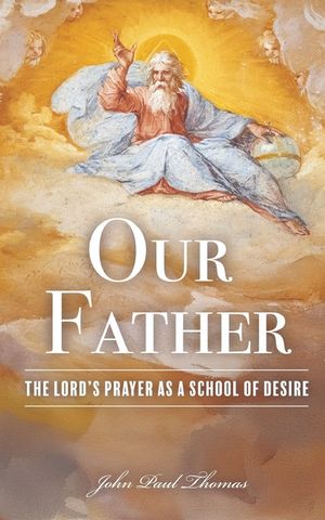 Our Father: The Lord's Prayer as a School of Desire image number 0