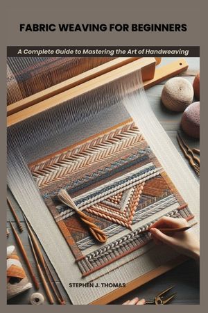 Fabric Weaving for Beginners: A Complete Guide to Mastering the Art of Handweaving image number 0