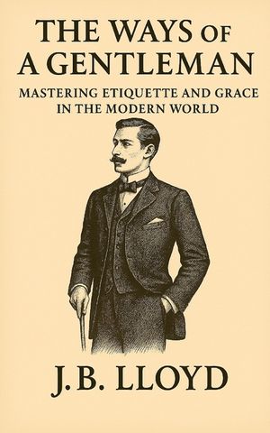 The Ways of A Gentleman: Mastering Etiquette and Grace In The Modern World image number 0