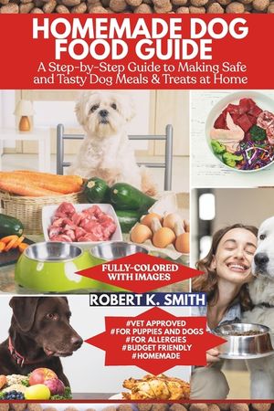 Homemade Dog Food Guide: A Step-by-Step Approach to Making Safe and Tasty Canine Meals & Treats at Home image number 0