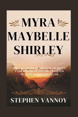 Myra Maybelle Shirley: The True Story of the Outlaw Queen, Family Secrets, and the Unsolved Mystery Behind Her Death image number 0