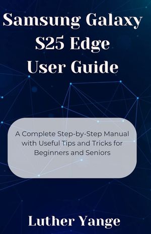 Samsung Galaxy S25 Edge User Guide: A Complete Step-by-Step Manual with Useful Tips and Tricks for Beginners and Seniors image number 0