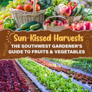 Sun-Kissed Harvests: The Southwest Gardener's Guide to Fruits & Vegetables image number 0