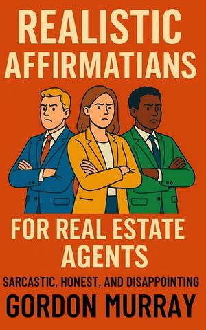 Realistic Affirmations for Real Estate Agents: A Sarcastic Gag Book of Affirmations for Surviving Clients, Closings, and Commission Chaos image number 0