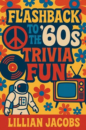 Flashback to the '60s Trivia Fun: 500 Trivia for Seniors on 1960s TV, Music, Movies, Politics & Science - Relive the Decade That Changed Everything image number 0