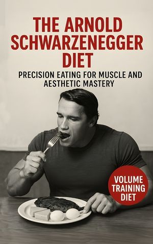 The Terminator Diet: Arnold Schwarzenegger's Precision Eating for Muscle and Aesthetic Mastery: The Precision Nutrition System Arnold Used to Sculpt M image number 0