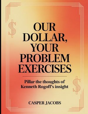 Our Dollar, Your Problem Exercises: Pillar the thoughts of Kenneth Rogoff's insight image number 0