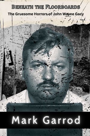 Beneath the Floorboards: The Gruesome Horrors of John Wayne Gacy: The Twisted Legacy of a Predator in Plain Sight image number 0