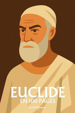 Euclide: l'essentiel de sa pens&eacute;e en 100 pages: D&eacute;couvrez comment Euclide a b&acirc;ti les fondations de la pens&eacute;e scientifique en &eacute;rigeant la d&eacute;monstration image number 0
