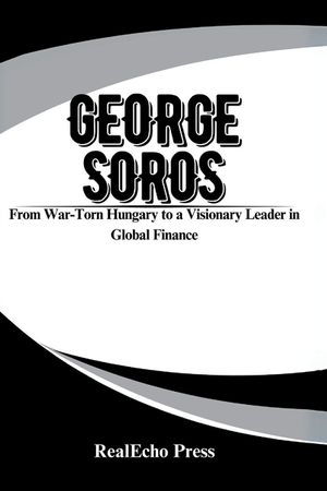George Soros: The Financier of Change: From War-Torn Hungary to a Visionary Leader in Global Finance image number 0