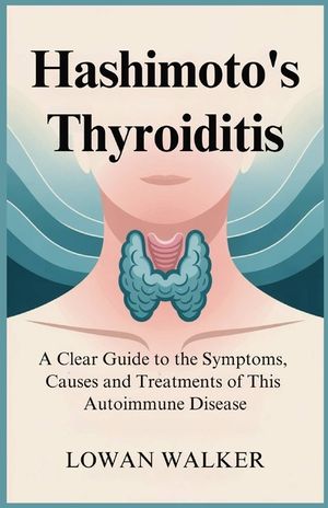 Hashimoto's Thyroiditis: A Clear Guide to the Symptoms, Causes, and Treatments of This Autoimmune Disease image number 0
