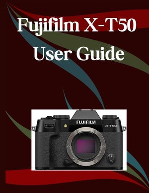 Fujifilm X-T50 User Guide: A Step-by-Step Manual for Beginners and Seniors Covering Essential Camera Features, Creative Techniques, Tips, Tricks and E image number 0
