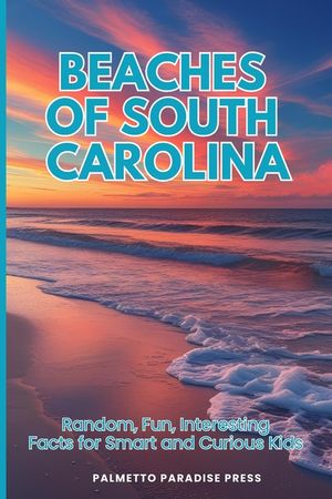 Beaches Of South Carolina: Random, Fun, Interesting Facts for Smart and Curious Kids image number 0