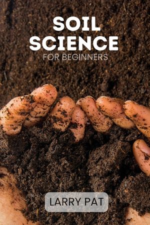 Soil Science for Beginners: Soil types, testing and improvement for gardeners, homesteaders and growers image number 0