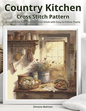 Country Kitchen Cross Stitch Pattern: A Large Print Full Coverage Cross-Stitch with Easy-to-Follow Charts image number 0