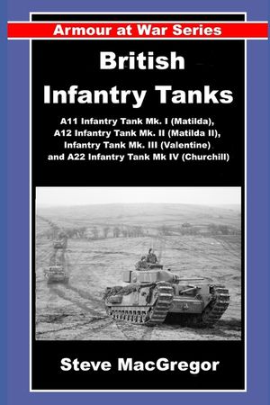 British Infantry Tanks: The A11 Infantry Tank Mk. I (Matilda), A12 Infantry Tank Mk. II (Matilda II), Infantry Tank Mk. III (Valentine) and A22 Infant image number 0