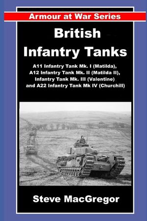 British Infantry Tanks: The A11 Infantry Tank Mk. I (Matilda), A12 Infantry Tank Mk. II (Matilda II), Infantry Tank Mk. III (Valentine) and A22 Infant image number 0