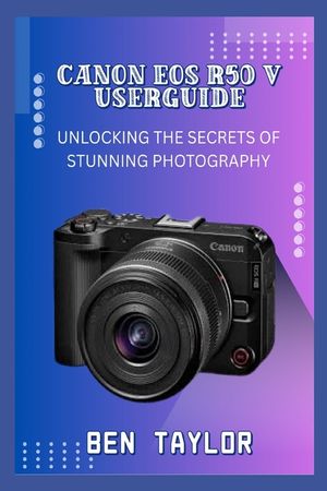 Canon EOS R50 V Userguide: Unlocking the Secrets of Stunning Photography image number 0