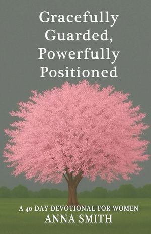 Gracefully Guarded, Powerfully Positioned: 40 Day Devotional for Women image number 0