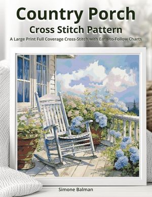 Country Porch Cross Stitch Pattern: A Large Print Full Coverage Cross-Stitch with Easy-to-Follow Charts image number 0