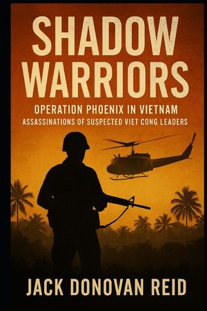 Shadow Warriors Operation Phoenix in Vietnam Assassinations of Suspected Viet Cong Leaders image number 0