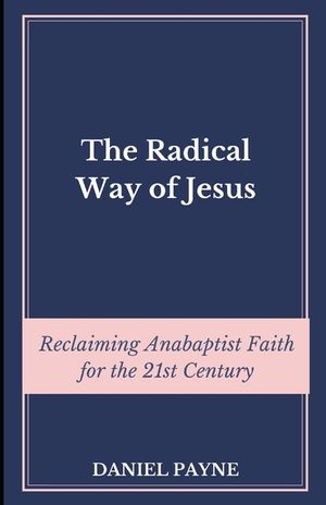 The Radical Way of Jesus: Reclaiming Anabaptist Faith for the 21st Century image number 0