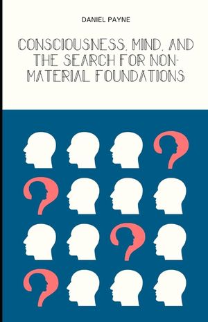 Consciousness, Mind, and the Search for Non-Material Foundations image number 0