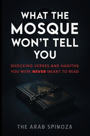 What the Mosque Won't Tell You: Shocking Verses and Hadiths You Were Never Meant to Read image number 0