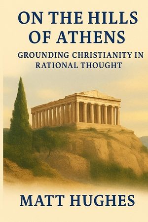 On the Hills of Athens: Grounding Christianity in Rational Thought image number 0