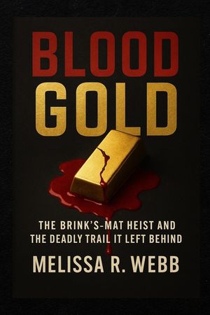 Blood Gold: The Brink's-Mat Heist and the Deadly Trail It Left Behind image number 0
