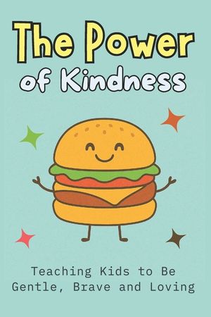 The Power of Kindness: Teaching Kids to Be Gentle, Brave and Loving Building Empathy, Confidence, Social Skills, and Emotional Intelligence for Ages 6 image number 0