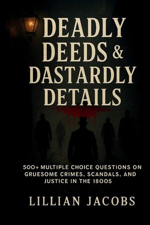 Deadly Deeds & Dastardly Details Trivia Book: 500+ Multiple Choice Questions on Gruesome Crimes, Scandals, and Justice in the 1800s Bonus Round Includ image number 0