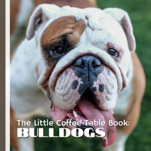 The Little Coffee Table Book: Bulldogs: With 75 quirky, fascinating, and heartwarming facts paired with full-page photography, this beautifully design image number 0